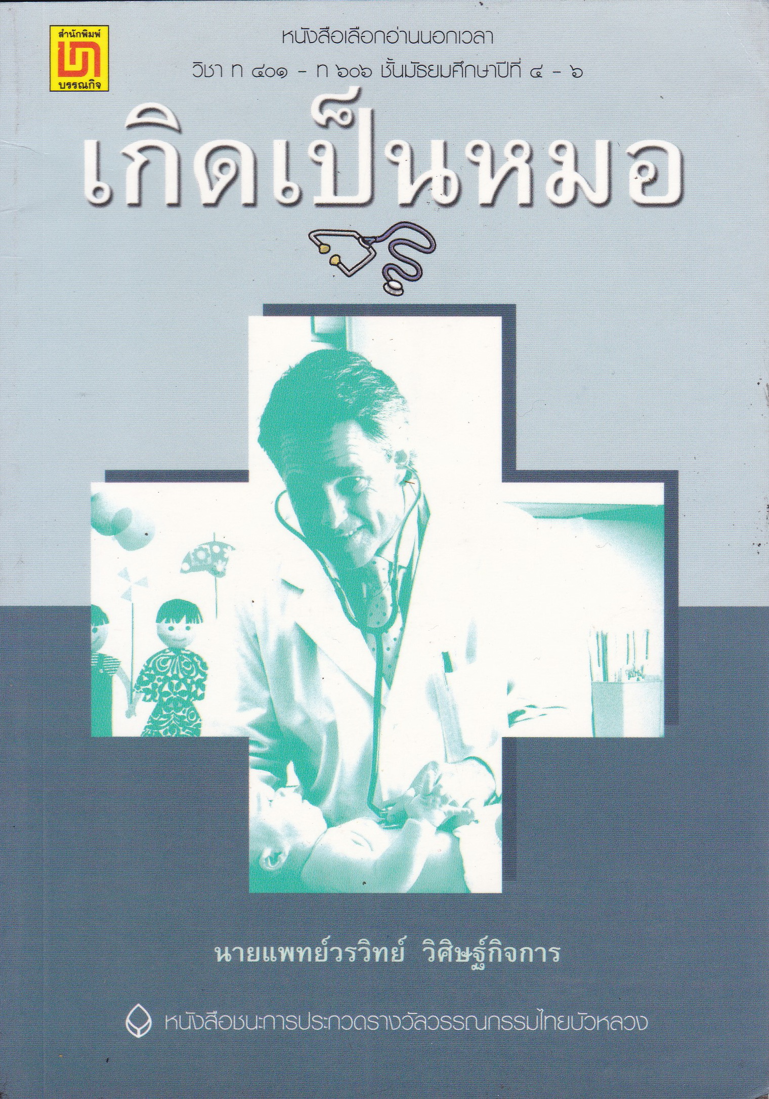 หนังสืออ่านนอกเวลา วิชาท401-ท606 ชั้นมัธยมศึกษาปีที่ 4-6 "เกิดเป็นหมอ" โดย นายแพทย์ วรวิทย์ วิศิษฐ์กิจการ หนังสือชนะการประกวดรางวัลวรรณกรรมไทยบัวหลวง นายแพทย์วรวิทย์ วิศิษฐ์กิจการ เรียกได้ว่า "เกิดเป็นหมอ" เพราะเมื่อจบจากแพทย์ศาสตร์ก็&