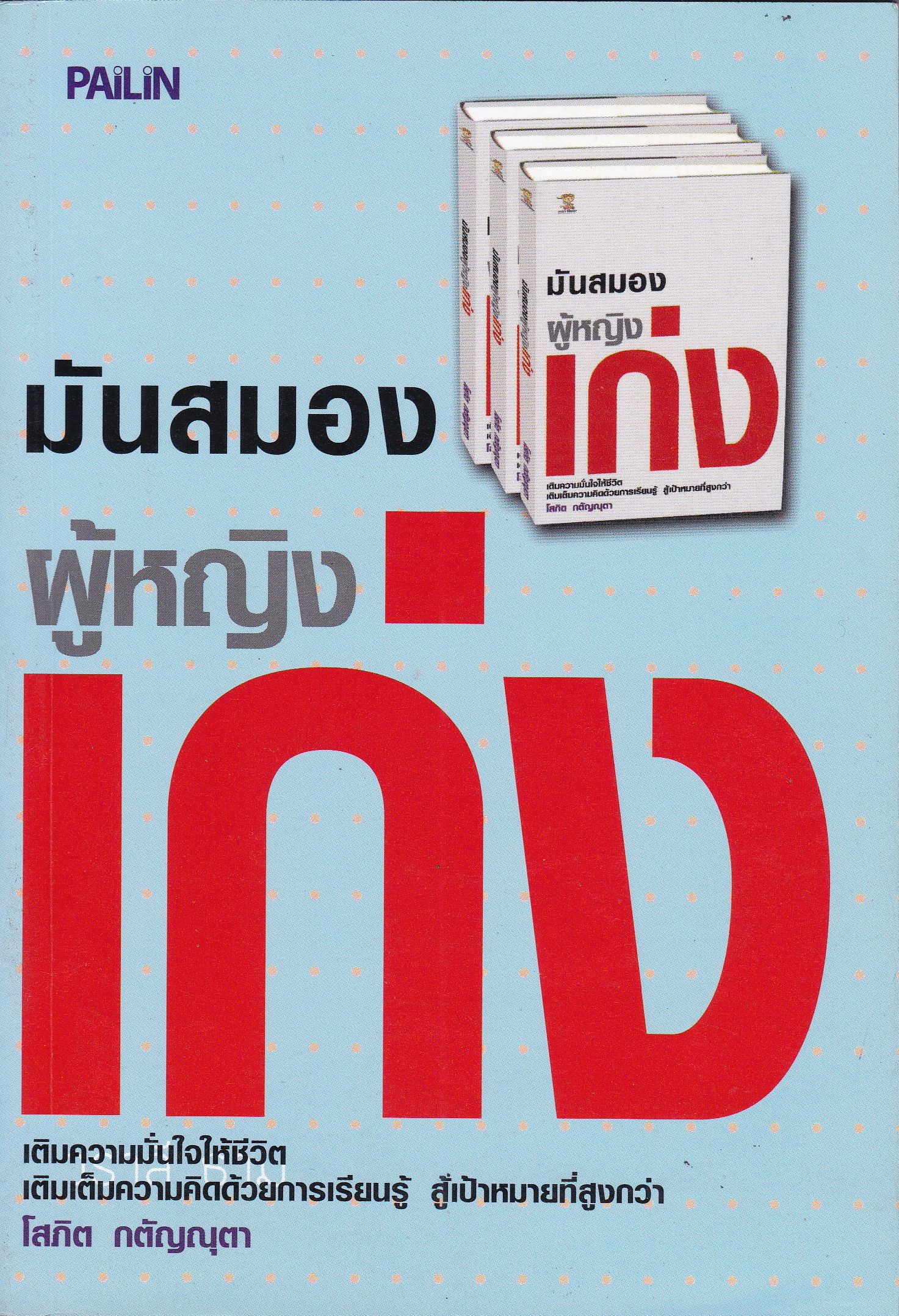 หนังสือพัฒนาตัวเอง "มันสมองผู้หญิงเก่ง" เติมความมั่นใจให้ชีวิต เติมเต็มความคิดด้วยการเรียนรู้ สู้เป้าหมายที่สูงกว่า โดย โสภิต กตัญณุตา สำนักพิมพ์ไพลิน 2552 คิดอย่างหญิงเก่ง หญิงชายในความต่าง อัด สะ จอ จอ หัน มนุษย์พันธ์หญิง -คิดอย่างหญิงเก่ง -นา