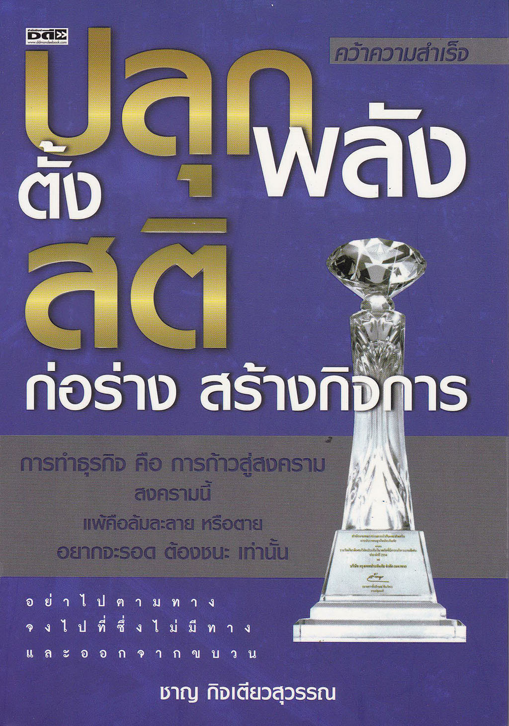 หนังสือแนวบริหารจัดการธุรกิจ คว้าความสำเร็จ "ปลุกพลังตั้งสติ ก่อร่างสร้างกิจการ" การทำธุรกิจ คือ การก้าวสู่สงคราม แพ้คือล้มละลาย หรือตาย อยากจะรอด ต้องชนะ เท่านั้น อย่าไปตามทาง จงไปที่ซึ่งไม่มีทางและออกจากขบวน โดย ชาญ กิจเตียวสุวรรณ -รู้หรือไม่