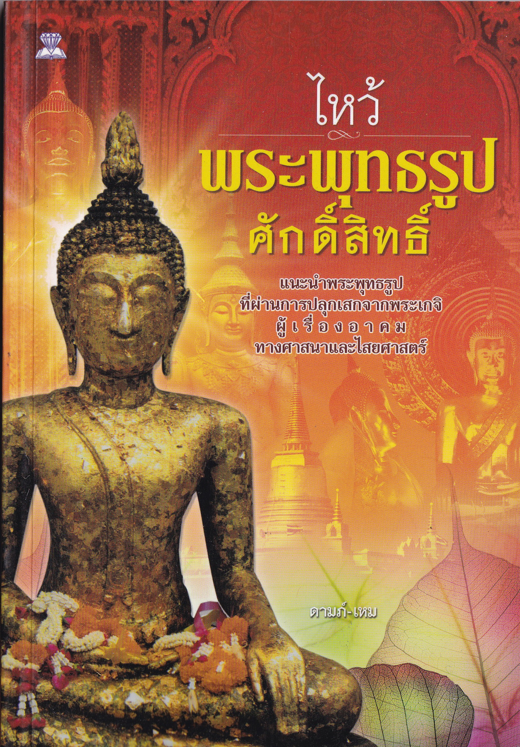 หนังสือพระ "ไหว้พระพุทธรูปศักดิ์สิทธิ์" แนะนำพระพุทธรูปที่ผ่านการปลุกเสกจากพระเกจิผู้รู้เรื่องอาคมทางศาสนาและไสยศาสตร์ โดย ดามภ์-เหม มีตำนานเล่าขานกันว่า องค์พระพุทธรูปที่ผ่านการปลุกเสกจากผู้เรืองเวท มีความศักดิ์สิทธิ์เป็นเลิศ ผู้คนที่ไปกราบไหว้