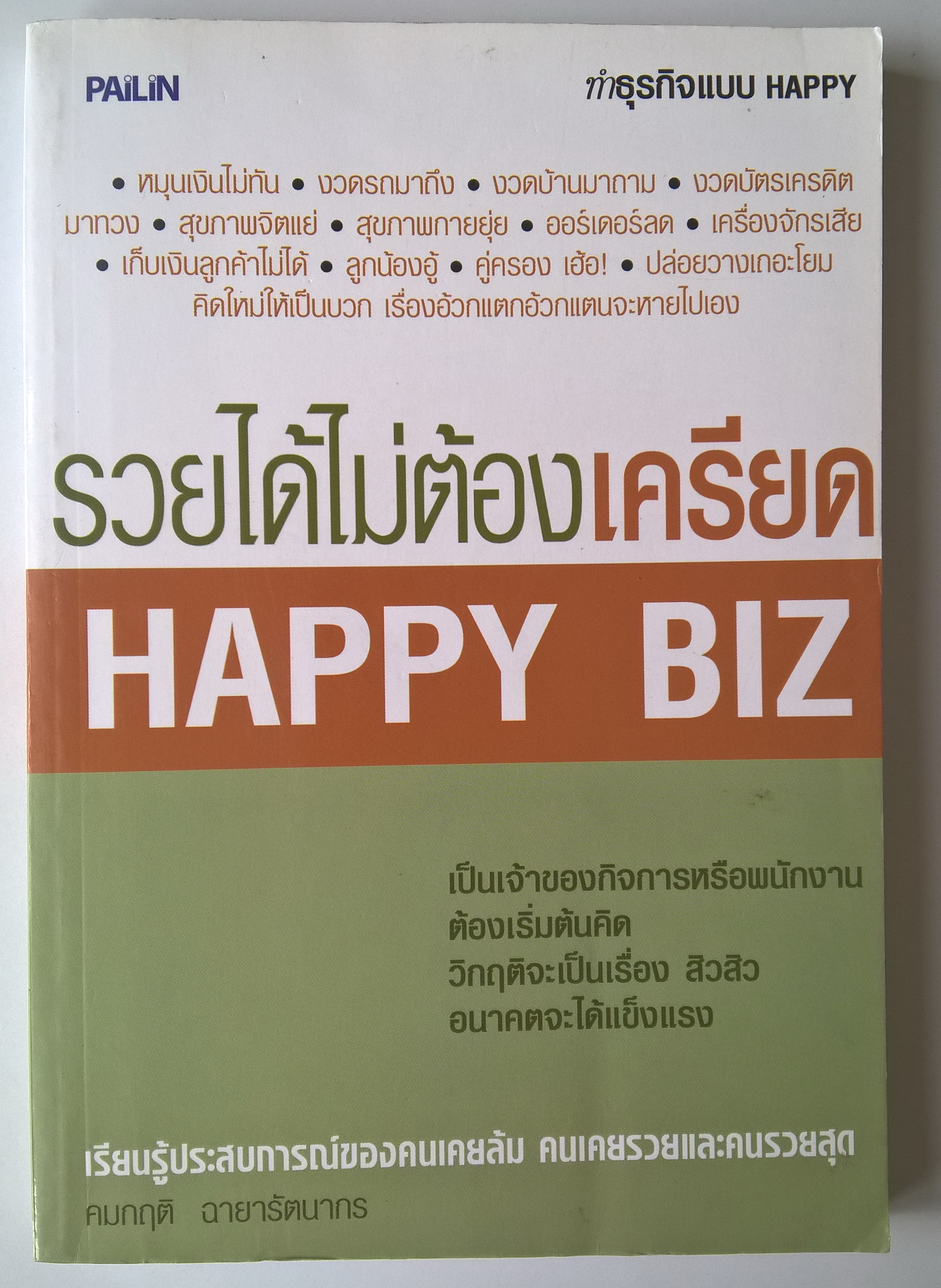 หนังสือการทำธุรกิจแบบHappy"Happy Biz รวยได้ไม่ต้องเครียด" เป็นเจ้าของกิจการหรือพนักงานต้องเริ่มต้นคิด วิกฤติจะเป็นเรื่องสิวๆ อนาคตจะได้แข็งแรง เรียนรุ้ประสบการณ์ของคนเคยล้ม คนเคยรวยและคนรวยสุด โดย คมกฤติ ฉายารัตนากร ในเล่ม:หมุนเงินไม่ทันมงวดรถมา