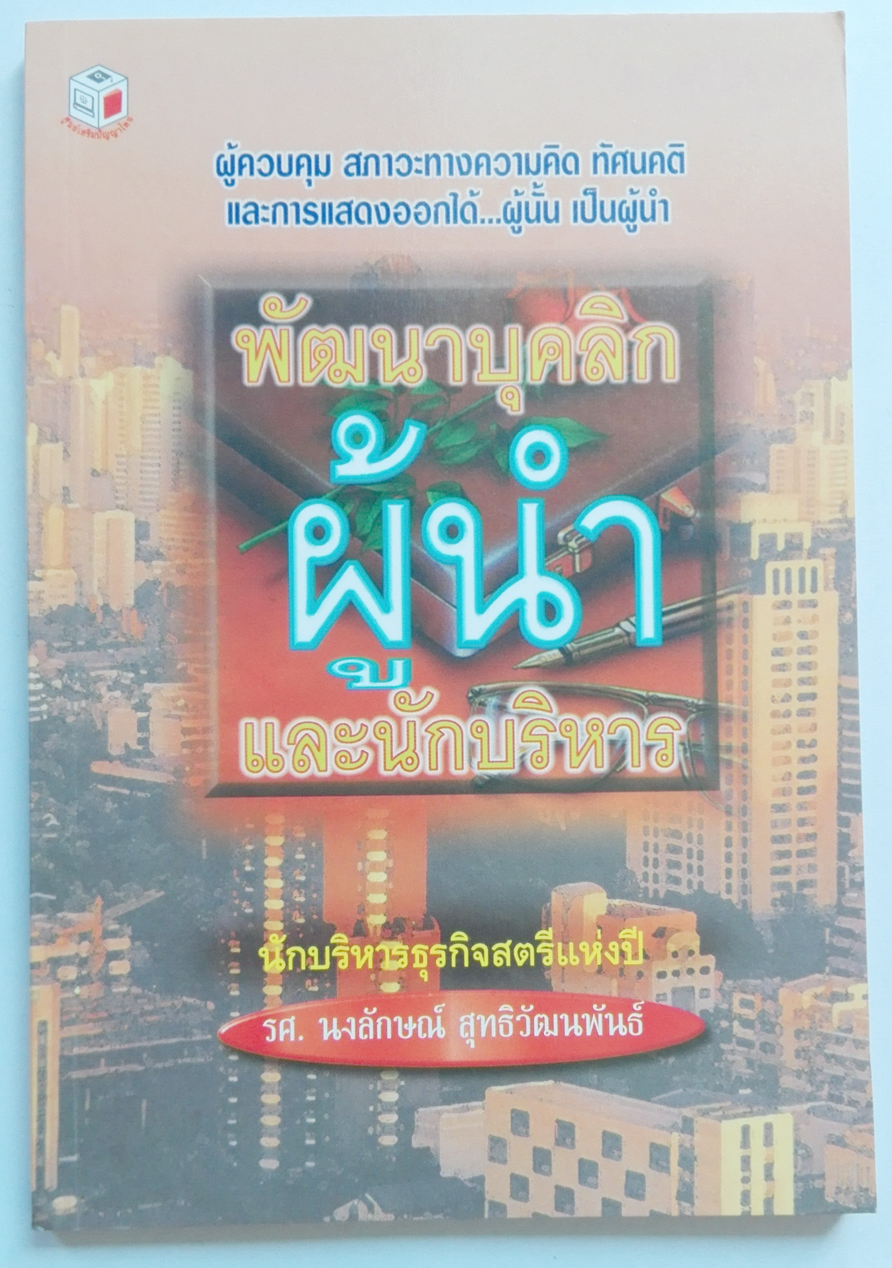หนังสือการพัฒนาเพื่อการเป็นผู้นำ **หน้าแรกด้านในเปื้นตามภาพ "พัฒนาบุคลิก ผู้นำ และนักบริหาร" ผู้ควบคุมสภาวะทางความคิด ทัศนคติ และการแสดงออกได้...ผู้นั้นเป็นผู้นำ โดย รศ.นงลักษณ์ สุทธิวัฒนพันธ์ นักบริหารธุรกิจสตรีแห่งปี -ภาวะผู้นำกับประสิทธิภาพกา