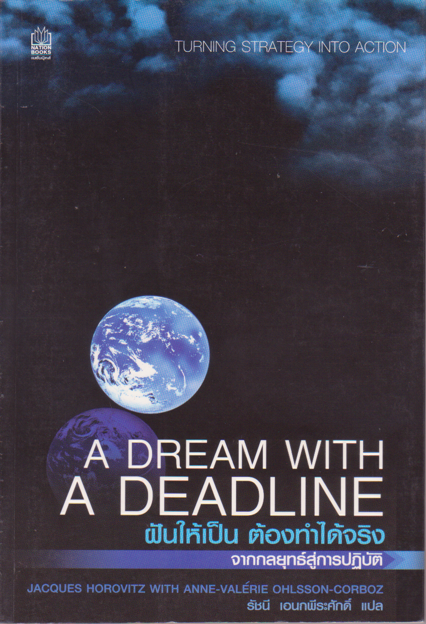 หนังสือ A Dream with a Deadline ฝันให้เป็น ต้องทำได้จริง - จากกลยุทธิ์สูการปฏิบัติ โดย Jacques Horovitz with Anne Valerie Ohlsson-Corboz แปลโดย รัชนี เอนกพีระศักดิ์