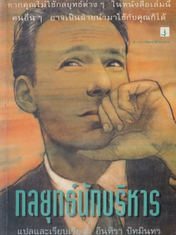 หนังสือเก่าแนวบริหารธุรกิจ "กลยุทธ์นักบริหาร จาก FRONTAL ATTACK,DIVINE AND CONQUER,THE FAIT ACCO,PLI AND 118 OTHER TACTICS MANAGERS MUST KNOW " ของ RICHARD H. BUSKIRK แปลและเรียบเรียงโดย อินทิรา ปัทมินทร พิมพ์ครั้งแรก มิถุนายน 2536_หากคุณไม่ใช้ก