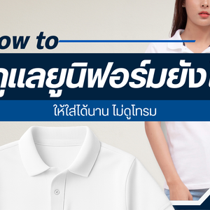 How to ดูแลยูนิฟอร์มยังไง? ให้ใส่ได้นาน ไม่ดูโทรม