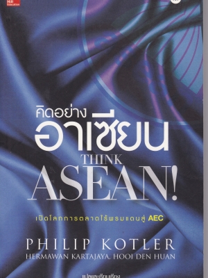 หนังสือการตลาด "คิดอย่างอาเซี่ยน THINK ASEAN" โดย PHILIP KOTLER,Hermawan Katajaya,Hooi Den Huan แปลและเรีบเรียงโดย ดร. ผุสดี ผลสารัมย์ และ ดร.ภานุชาติ บุณยกียรติ _มองตลาดอนาคตของอาเซี่ยน